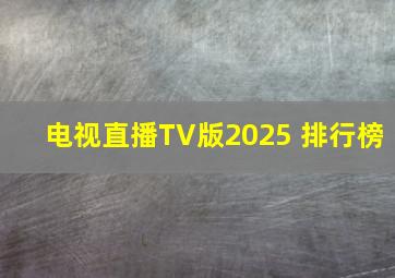 电视直播TV版2025 排行榜